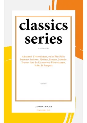 Capitol Books Antiquités D'herculanum, Ou Les Plus Belles Peintures Antiques, Marbres, Bronzes, Meubles, Trouvés Dans Les Excavations D'herculanum, Stabia Et Pompeïa